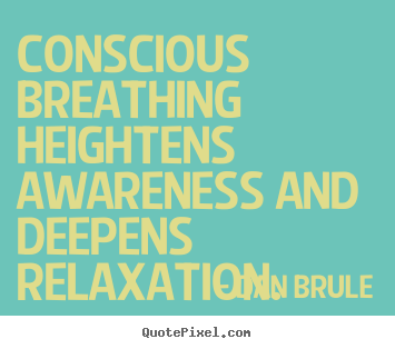 Quote about inspirational - Conscious breathing heightens awareness and deepens..