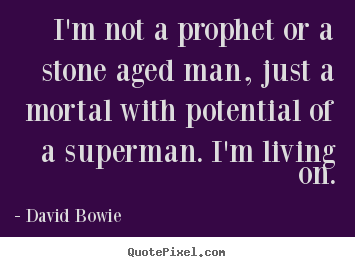 David Bowie picture quotes - I'm not a prophet or a stone aged man, just a.. - Inspirational quotes