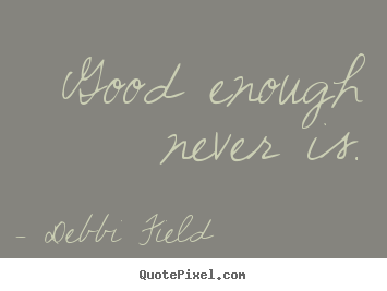 Inspirational quotes - Good enough never is.