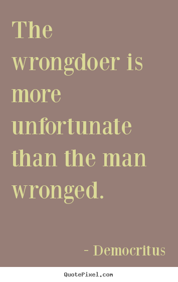 Democritus picture quotes - The wrongdoer is more unfortunate than the.. - Inspirational quote