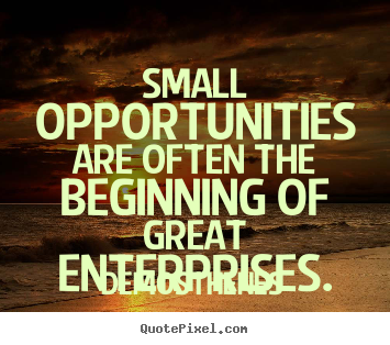 Demosthenes picture quotes - Small opportunities are often the beginning of great.. - Inspirational quote