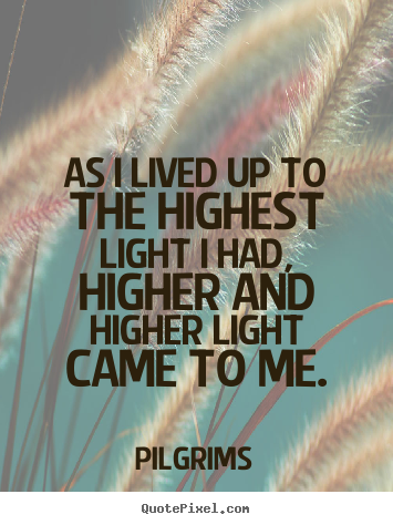 Quotes about inspirational - As i lived up to the highest light i had, higher and higher..