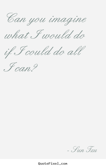 Sun Tzu poster quote - Can you imagine what i would do if i could do all i can? - Inspirational quotes