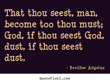 Inspirational quotes - That thou seest, man, become too thou must;..