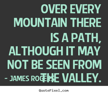 James Rogers photo quotes - Over every mountain there is a path, although.. - Inspirational quote