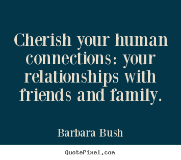 How to design picture quotes about inspirational - Cherish your human connections: your relationships..