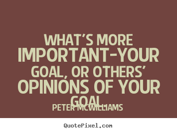 Create picture quotes about inspirational - What's more important-your goal, or others' opinions..