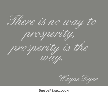 Quotes about inspirational - There is no way to prosperity, prosperity is the way.