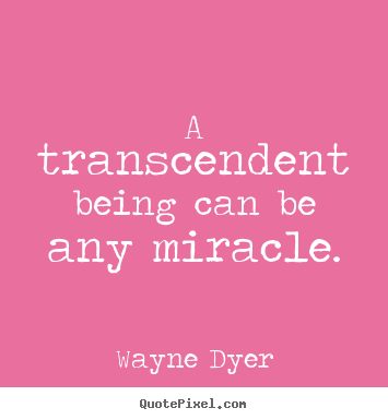 Create your own picture quotes about inspirational - A transcendent being can be any miracle.