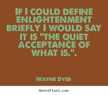 Create picture quotes about inspirational - If i could define enlightenment briefly i would say it is "the..