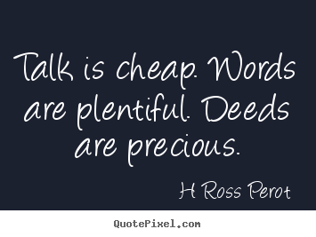 How to make picture quotes about inspirational - Talk is cheap. words are plentiful. deeds are precious.