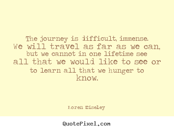 Inspirational quotes - The journey is difficult, immense. we will..