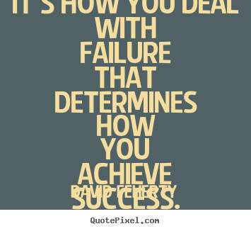 Sayings about inspirational - It's how you deal with failure that determines how you achieve success.