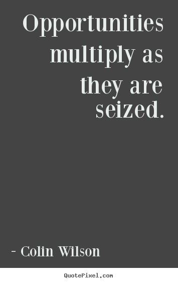 Colin Wilson picture quotes - Opportunities multiply as they are seized. - Inspirational quotes