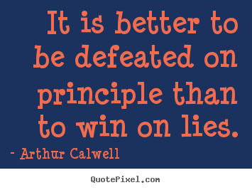 Create your own photo quote about inspirational - It is better to be defeated on principle than to win on lies.