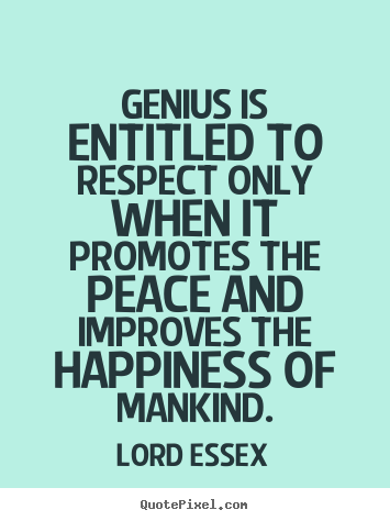 Inspirational quotes - Genius is entitled to respect only when it promotes the..