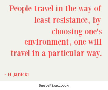 H Janicki image quotes - People travel in the way of least resistance,.. - Inspirational quotes