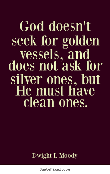 Create your own picture quotes about inspirational - God doesn't seek for golden vessels, and does not..