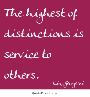 Quotes about inspirational - The highest of distinctions is service to..