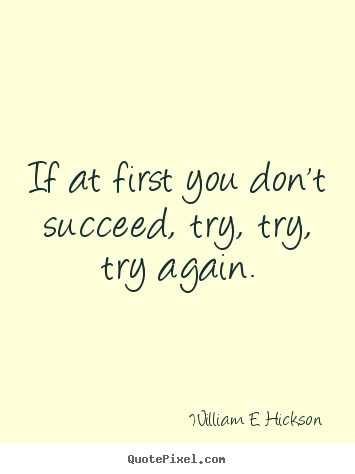 Create picture quotes about inspirational - If at first you don't succeed, try, try, try..