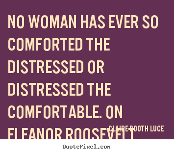 Sayings about inspirational - No woman has ever so comforted the distressed..