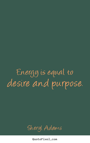 Customize picture quotes about inspirational - Energy is equal to desire and purpose.