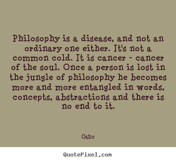 Quote about inspirational - Philosophy is a disease, and not an ordinary one either. it's not..