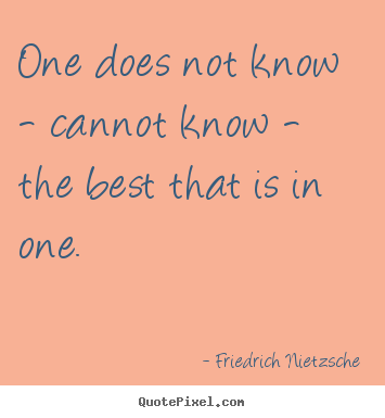 Friedrich Nietzsche poster quotes - One does not know - cannot know - the best.. - Inspirational quotes
