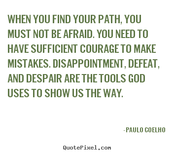 Design your own poster quotes about inspirational - When you find your path, you must not be afraid. you need to have..