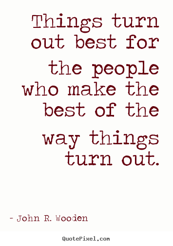 Design picture quotes about inspirational - Things turn out best for the people who make the best of the way things..