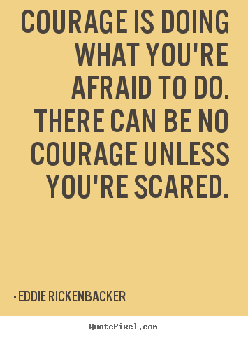 Inspirational quotes - Courage is doing what you're afraid to do. there..