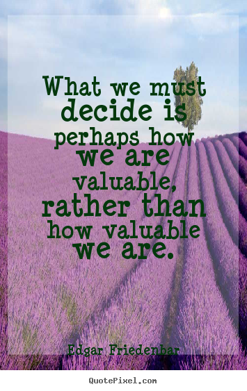 Make custom picture quotes about inspirational - What we must decide is perhaps how we are valuable, rather than how..