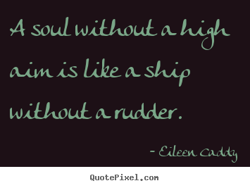 Quotes about inspirational - A soul without a high aim is like a ship without a rudder.