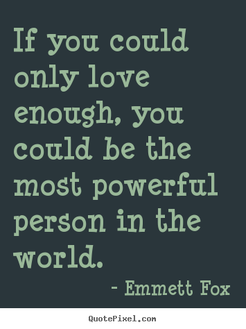 Quotes about inspirational - If you could only love enough, you could be the most powerful person..
