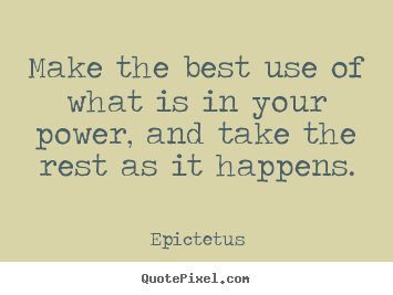 Epictetus picture quotes - Make the best use of what is in your power, and take the rest as it.. - Inspirational sayings