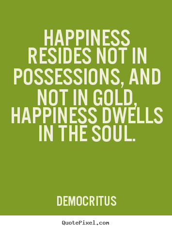 Sayings about inspirational - Happiness resides not in possessions, and not..