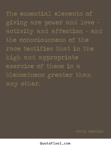 Mark Hopkins picture quote - The essential elements of giving are power.. - Inspirational quotes