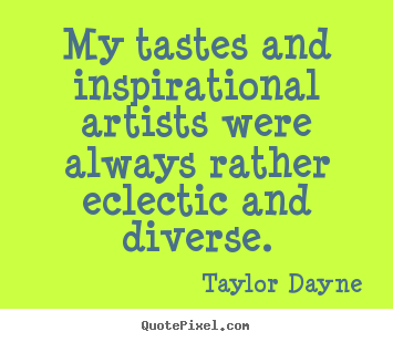 Inspirational quotes - My tastes and inspirational artists were always rather eclectic..