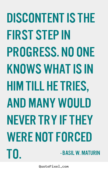 Discontent is the first step in progress. no one.. Basil W. Maturin great inspirational quote