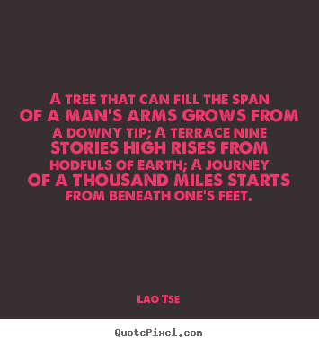 A tree that can fill the span of a man's arms grows from.. Lao Tse top inspirational quotes