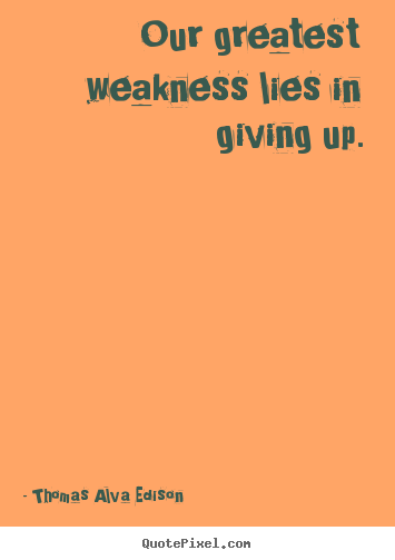 Quotes about inspirational - Our greatest weakness lies in giving up.