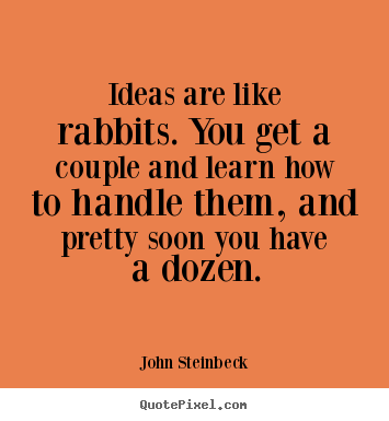 John Steinbeck image quote - Ideas are like rabbits. you get a couple and learn how to handle.. - Inspirational quotes