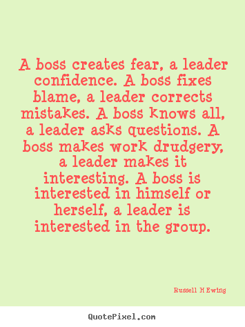 Russell H Ewing picture quotes - A boss creates fear, a leader confidence. a boss fixes blame,.. - Inspirational sayings