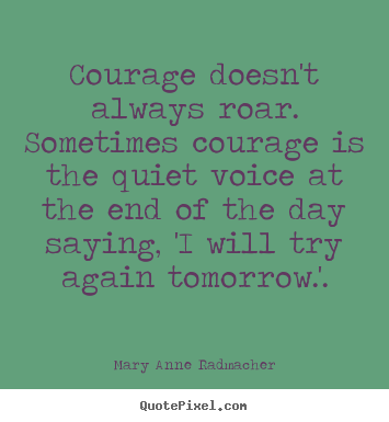 Make picture quotes about inspirational - Courage doesn't always roar. sometimes courage is the quiet voice..
