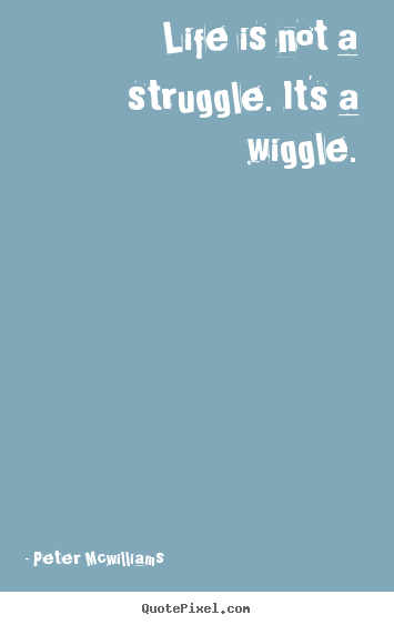 Design your own poster quotes about inspirational - Life is not a struggle. it's a wiggle.