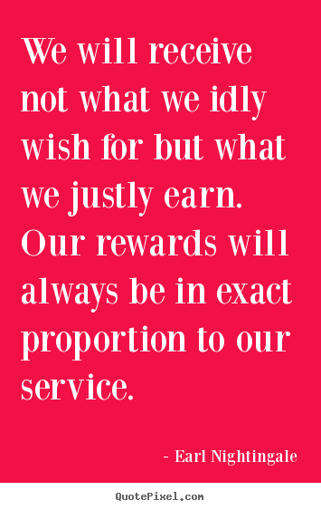 We will receive not what we idly wish for but what we justly.. Earl Nightingale good inspirational quote