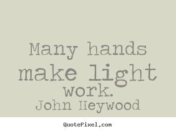 John Heywood picture quotes - Many hands make light work. - Inspirational quote