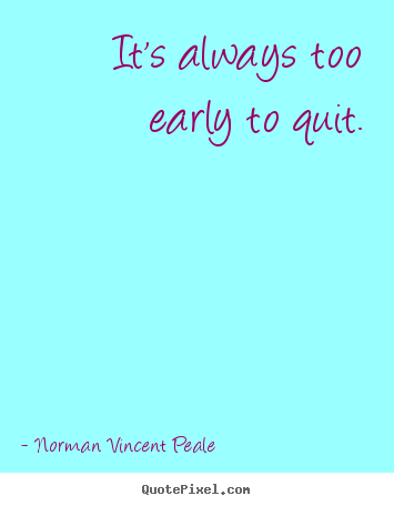 Quotes about inspirational - It's always too early to quit.