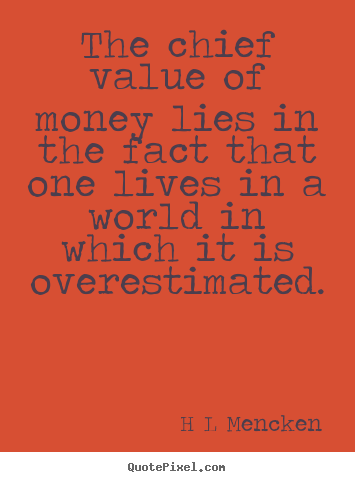 Quotes about inspirational - The chief value of money lies in the fact that one lives in..