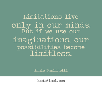 Jamie Paolinetti picture quotes - Limitations live only in our minds. but if we use our imaginations,.. - Inspirational quotes